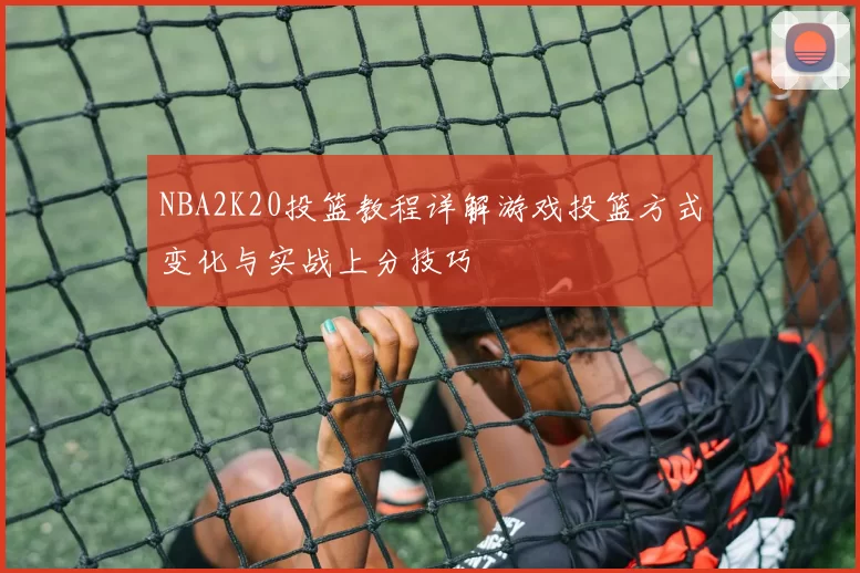 NBA2K20投篮教程详解游戏投篮方式变化与实战上分技巧