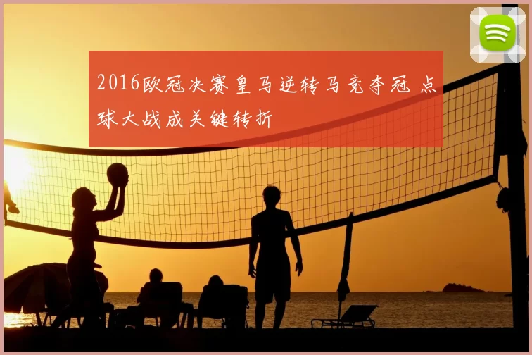 2016欧冠决赛皇马逆转马竞夺冠 点球大战成关键转折