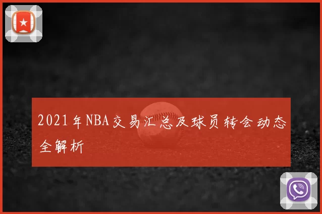2021年NBA交易汇总及球员转会动态全解析