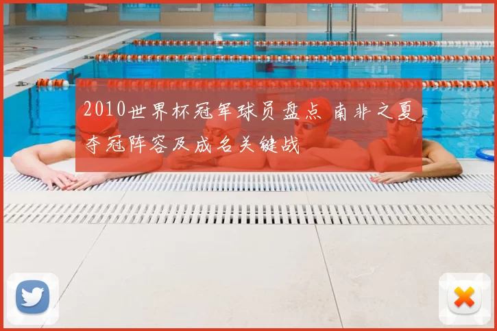 2010世界杯冠军球员盘点 南非之夏夺冠阵容及成名关键战