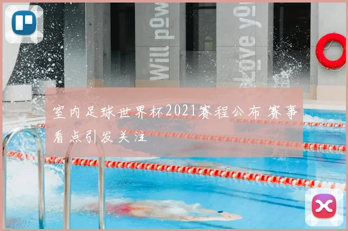 室内足球世界杯2021赛程公布 赛事看点引发关注