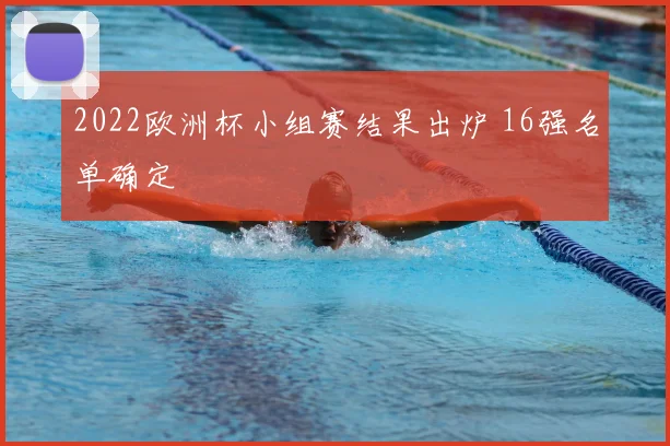 2022欧洲杯小组赛结果出炉 16强名单确定