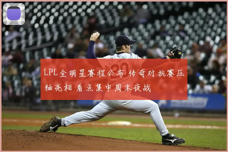 LPL全明星赛程公布 传奇对抗赛压轴亮相 看点集中周末夜战